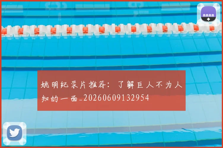 姚明纪录片推荐:了解巨人不为人知的一面_20260609132954
