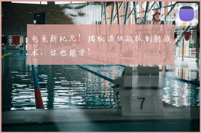 电竞新纪元！揭秘顶级战队制胜战术，你也能学！
