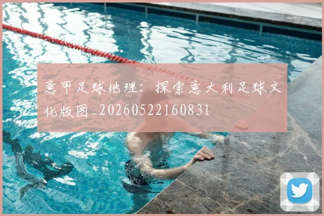 意甲足球地理:探索意大利足球文化版图_20260522160831